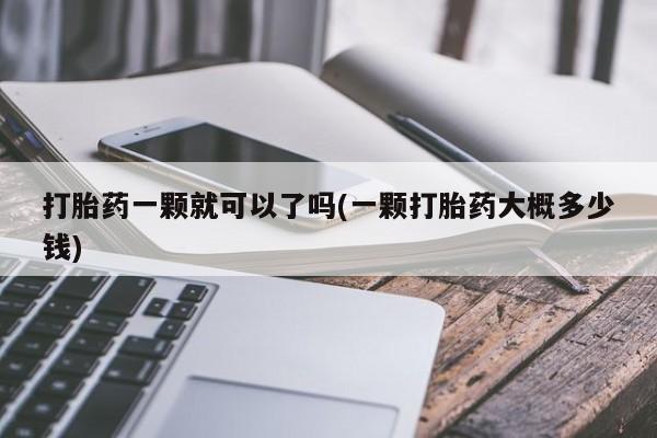 米非司酮片哪里有买打胎药一颗就可以了吗(一颗打胎药大概多少钱)