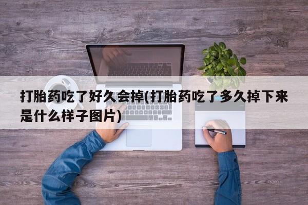米非司酮片哪里有买打胎药吃了好久会掉(打胎药吃了多久掉下来是什么样子图片)
