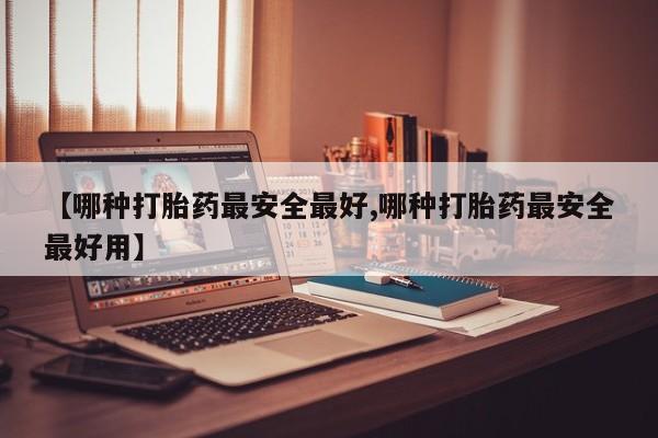 米非司酮片哪里有买【哪种打胎药最安全最好,哪种打胎药最安全最好用】