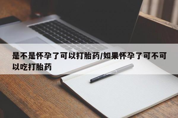 米非司酮片哪里有买是不是怀孕了可以打胎药/如果怀孕了可不可以吃打胎药