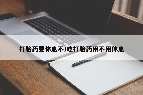 米非司酮片哪里有买打胎药要休息不/吃打胎药用不用休息