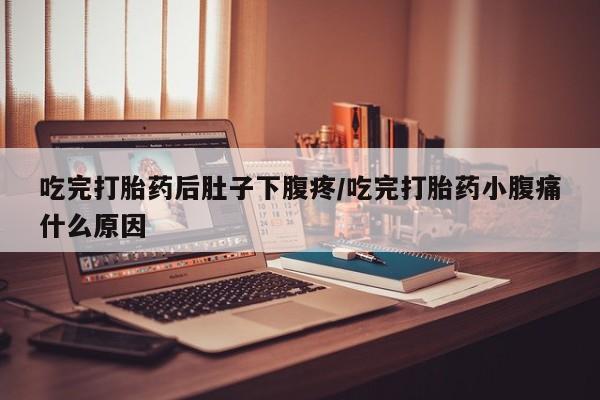 米非司酮片哪里有买吃完打胎药后肚子下腹疼/吃完打胎药小腹痛什么原因