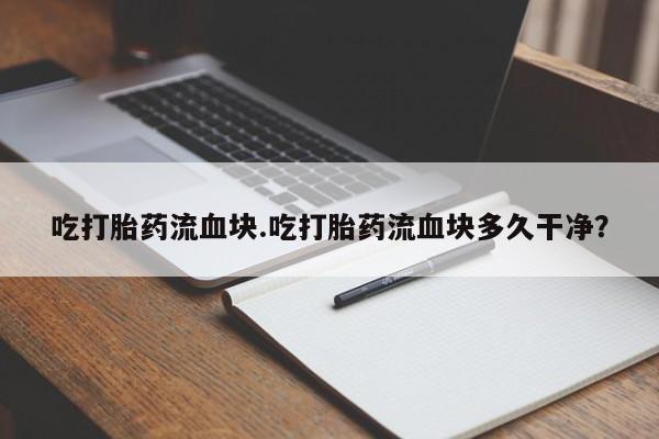 米非司酮片哪里有买吃打胎药流血块.吃打胎药流血块多久干净？