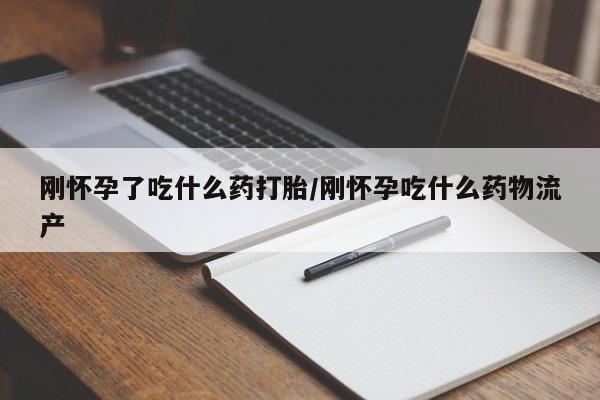 米非司酮片哪里有买刚怀孕了吃什么药打胎/刚怀孕吃什么药物流产