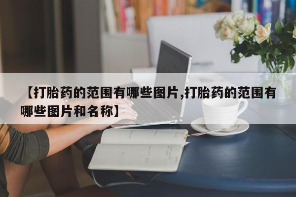 米非司酮片哪里有买【打胎药的范围有哪些图片,打胎药的范围有哪些图片和名称】