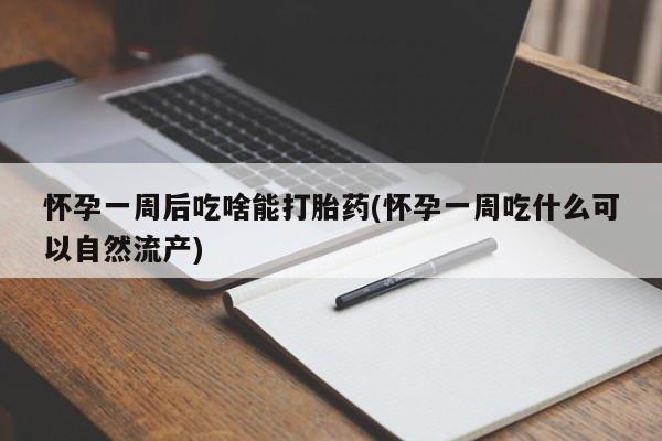 米非司酮片哪里有买怀孕一周后吃啥能打胎药(怀孕一周吃什么可以自然流产)