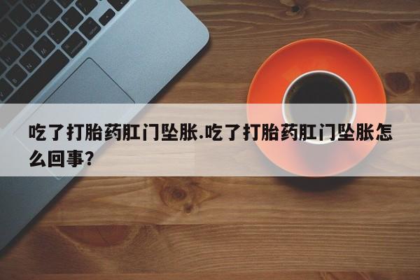 米非司酮片哪里有买吃了打胎药肛门坠胀.吃了打胎药肛门坠胀怎么回事？