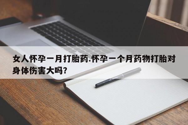 米非司酮片哪里有买女人怀孕一月打胎药.怀孕一个月药物打胎对身体伤害大吗？