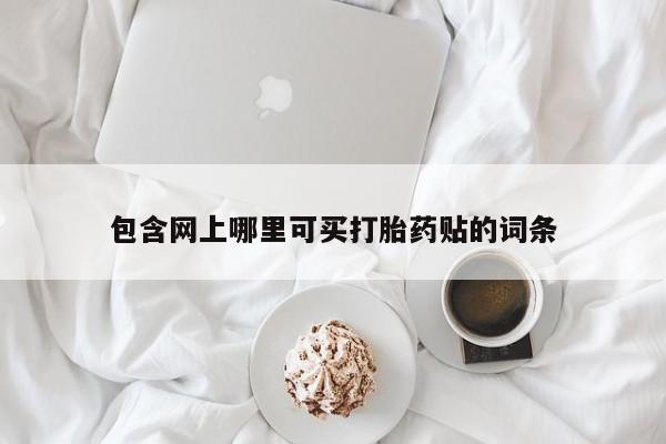 米非司酮片哪里有买包含网上哪里可买打胎药贴的词条