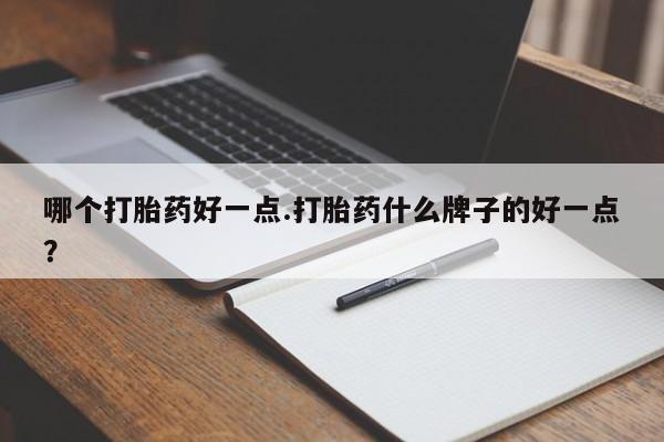 米非司酮片哪里有买哪个打胎药好一点.打胎药什么牌子的好一点？