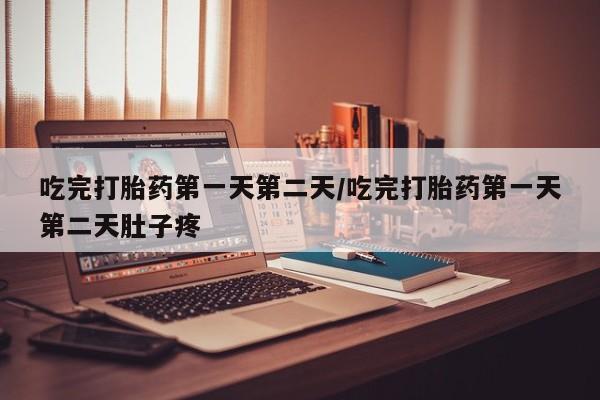 米非司酮片哪里有买吃完打胎药第一天第二天/吃完打胎药第一天第二天肚子疼
