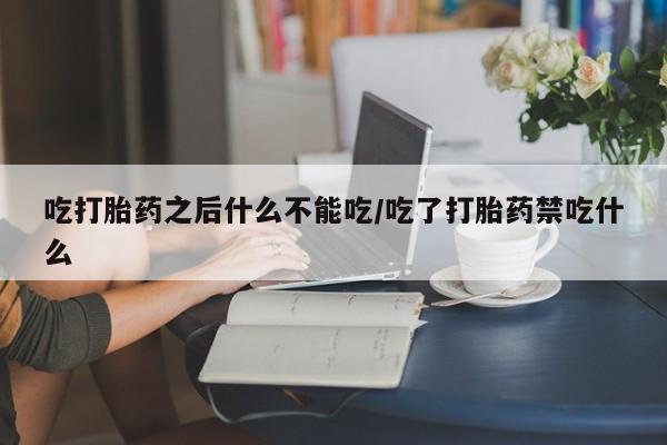 米非司酮片哪里有买吃打胎药之后什么不能吃/吃了打胎药禁吃什么