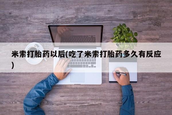 米非司酮片哪里有买米索打胎药以后(吃了米索打胎药多久有反应)