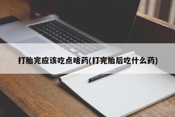 米非司酮片哪里有买打胎完应该吃点啥药(打完胎后吃什么药)