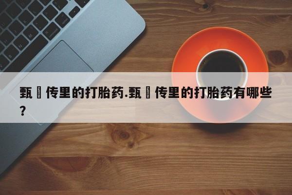米非司酮片哪里有买甄嬛传里的打胎药.甄嬛传里的打胎药有哪些？