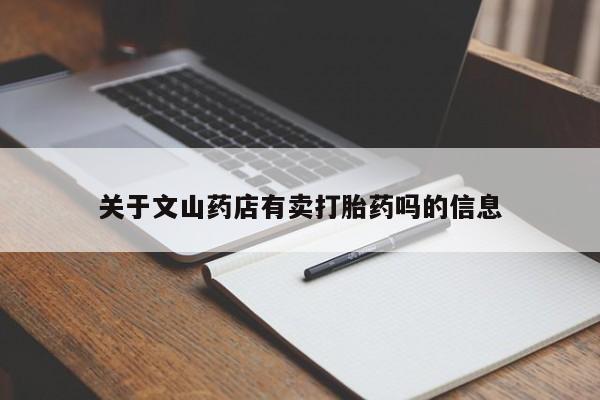 米非司酮片哪里有买关于文山药店有卖打胎药吗的信息