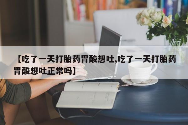 米非司酮片哪里有买【吃了一天打胎药胃酸想吐,吃了一天打胎药胃酸想吐正常吗】