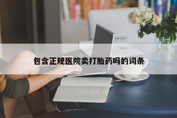 米非司酮片哪里有买包含正规医院卖打胎药吗的词条