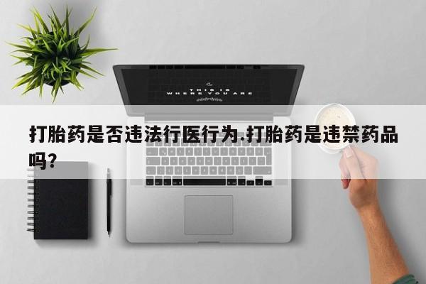 米非司酮片哪里有买打胎药是否违法行医行为.打胎药是违禁药品吗？