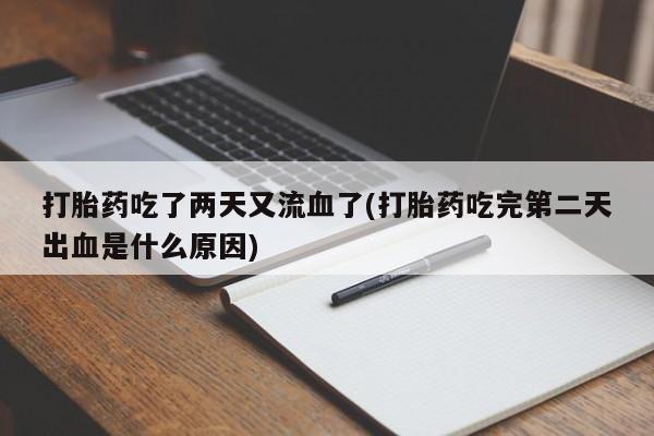 米非司酮片哪里有买打胎药吃了两天又流血了(打胎药吃完第二天出血是什么原因)