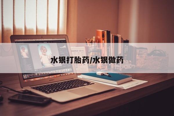 米非司酮片哪里有买水银打胎药/水银做药
