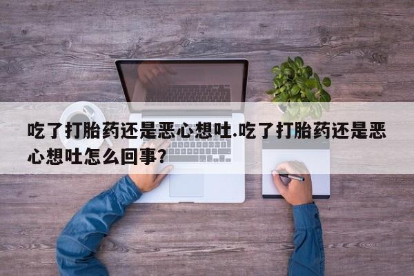 米非司酮片哪里有买吃了打胎药还是恶心想吐.吃了打胎药还是恶心想吐怎么回事？