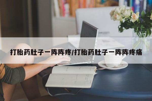 米非司酮片哪里有买打胎药肚子一阵阵疼/打胎药肚子一阵阵疼痛