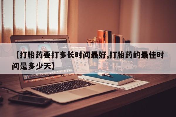 米非司酮片哪里有买【打胎药要打多长时间最好,打胎药的最佳时间是多少天】